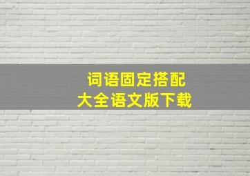 词语固定搭配大全语文版下载