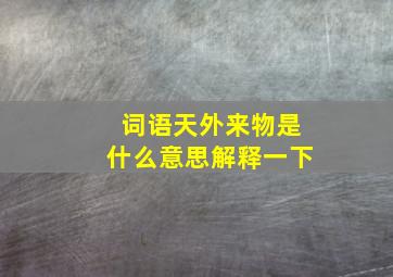 词语天外来物是什么意思解释一下