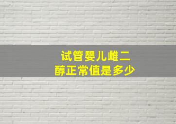 试管婴儿雌二醇正常值是多少