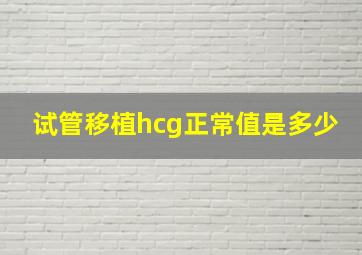 试管移植hcg正常值是多少