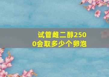 试管雌二醇2500会取多少个卵泡