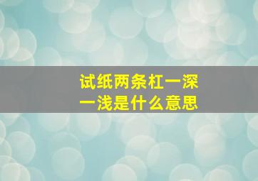 试纸两条杠一深一浅是什么意思