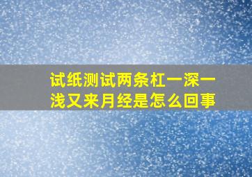 试纸测试两条杠一深一浅又来月经是怎么回事