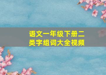 语文一年级下册二类字组词大全视频