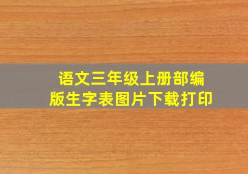 语文三年级上册部编版生字表图片下载打印