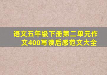 语文五年级下册第二单元作文400写读后感范文大全