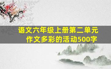 语文六年级上册第二单元作文多彩的活动500字