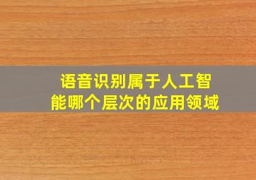 语音识别属于人工智能哪个层次的应用领域