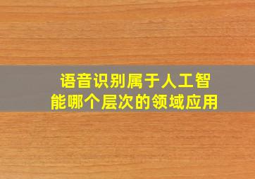 语音识别属于人工智能哪个层次的领域应用