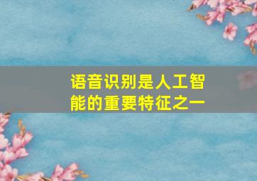 语音识别是人工智能的重要特征之一