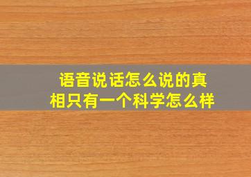 语音说话怎么说的真相只有一个科学怎么样