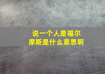 说一个人是福尔摩斯是什么意思啊