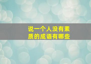 说一个人没有素质的成语有哪些