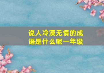 说人冷漠无情的成语是什么呢一年级