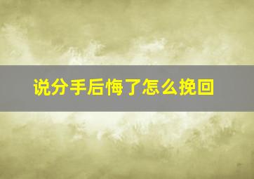 说分手后悔了怎么挽回