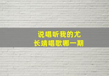 说唱听我的尤长靖唱歌哪一期