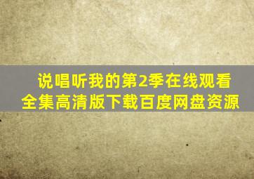 说唱听我的第2季在线观看全集高清版下载百度网盘资源