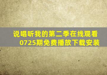 说唱听我的第二季在线观看0725期免费播放下载安装