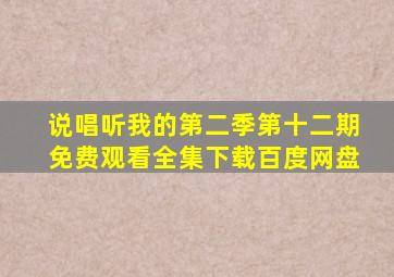 说唱听我的第二季第十二期免费观看全集下载百度网盘