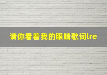 请你看着我的眼睛歌词lre