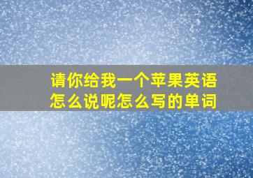 请你给我一个苹果英语怎么说呢怎么写的单词