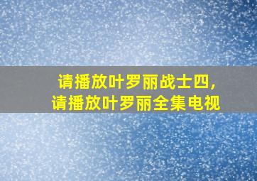 请播放叶罗丽战士四,请播放叶罗丽全集电视