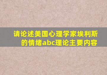 请论述美国心理学家埃利斯的情绪abc理论主要内容