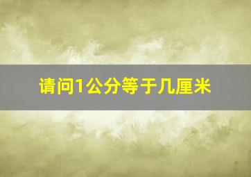 请问1公分等于几厘米