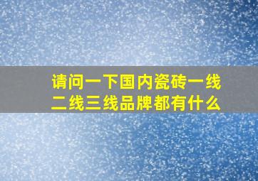 请问一下国内瓷砖一线二线三线品牌都有什么