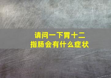 请问一下胃十二指肠会有什么症状