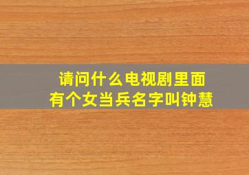 请问什么电视剧里面有个女当兵名字叫钟慧