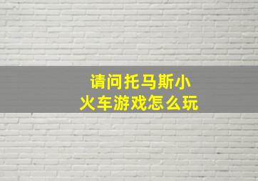 请问托马斯小火车游戏怎么玩