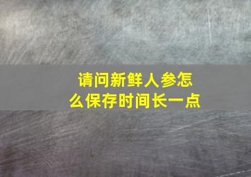 请问新鲜人参怎么保存时间长一点