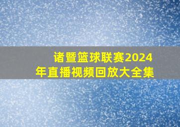 诸暨篮球联赛2024年直播视频回放大全集