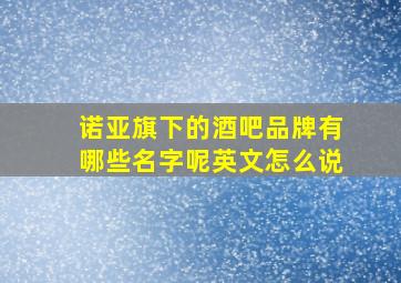 诺亚旗下的酒吧品牌有哪些名字呢英文怎么说