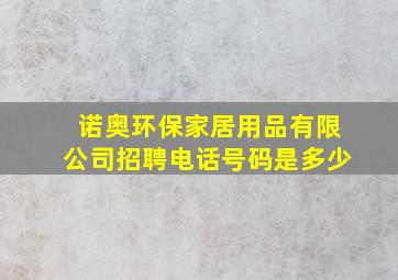 诺奥环保家居用品有限公司招聘电话号码是多少