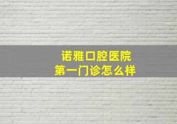 诺雅口腔医院第一门诊怎么样