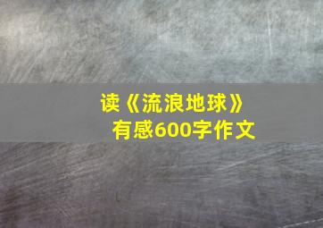 读《流浪地球》有感600字作文