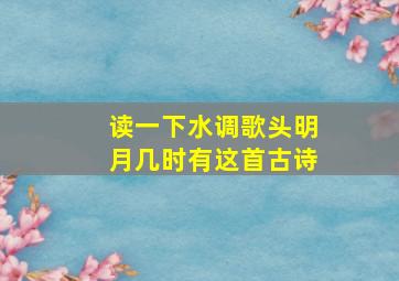 读一下水调歌头明月几时有这首古诗