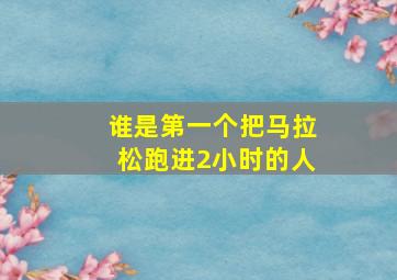 谁是第一个把马拉松跑进2小时的人