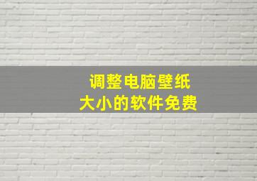 调整电脑壁纸大小的软件免费