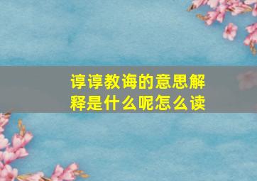 谆谆教诲的意思解释是什么呢怎么读