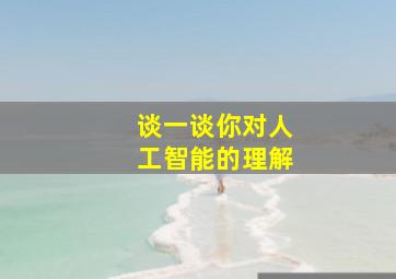 谈一谈你对人工智能的理解