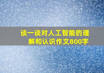 谈一谈对人工智能的理解和认识作文800字