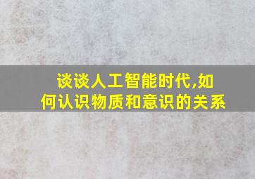 谈谈人工智能时代,如何认识物质和意识的关系