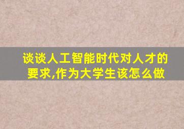 谈谈人工智能时代对人才的要求,作为大学生该怎么做