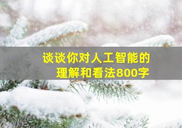 谈谈你对人工智能的理解和看法800字