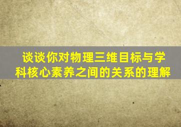 谈谈你对物理三维目标与学科核心素养之间的关系的理解