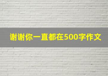 谢谢你一直都在500字作文