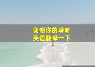 谢谢你的聆听英语翻译一下